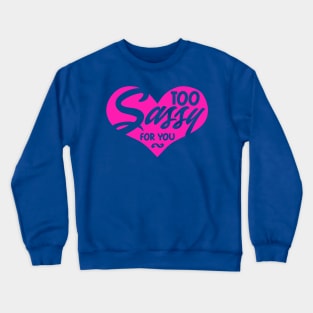 Too sassy for you Crewneck Sweatshirt